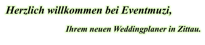 Herzlich willkommen bei Eventmuzi,  Ihrem neuen Weddingplaner in Zittau.